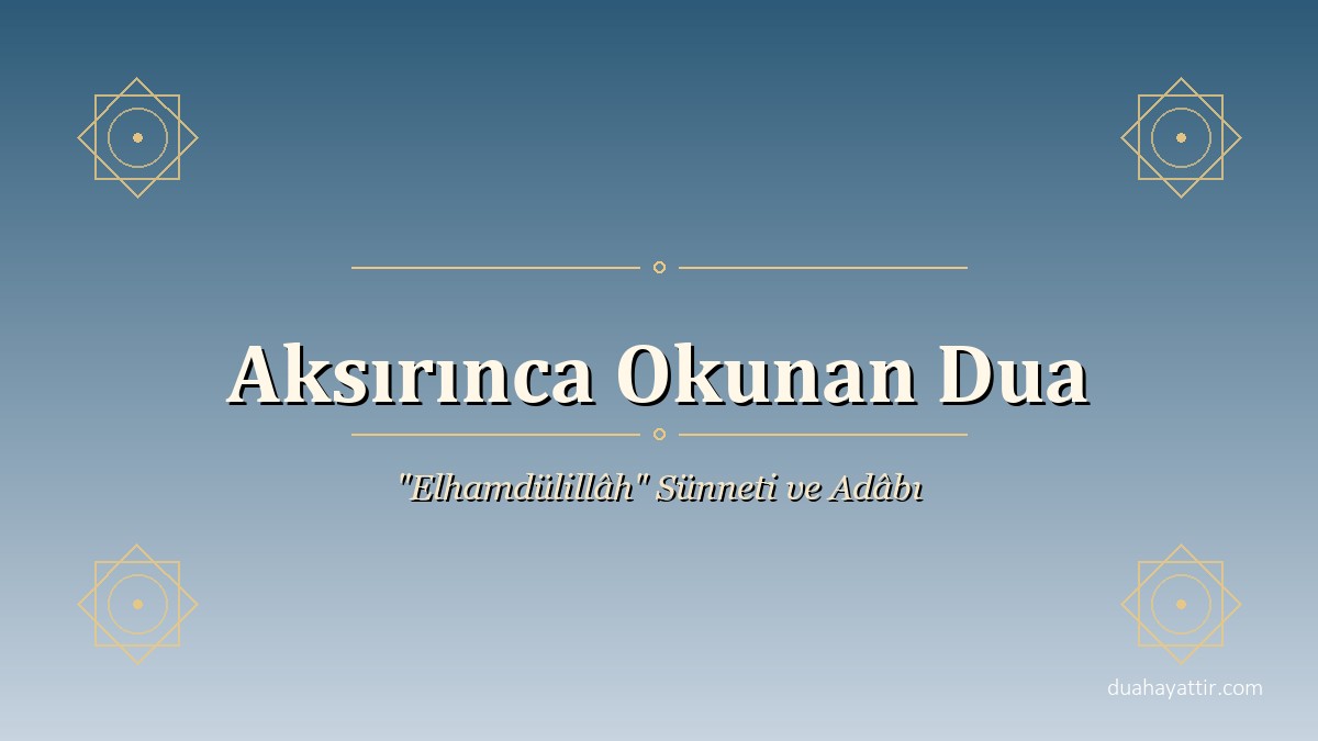 Aksırma Duası: "Elhamdülillâh" Sünneti ve Adâbı — Buhârî Kaynaklı Tam Rehber