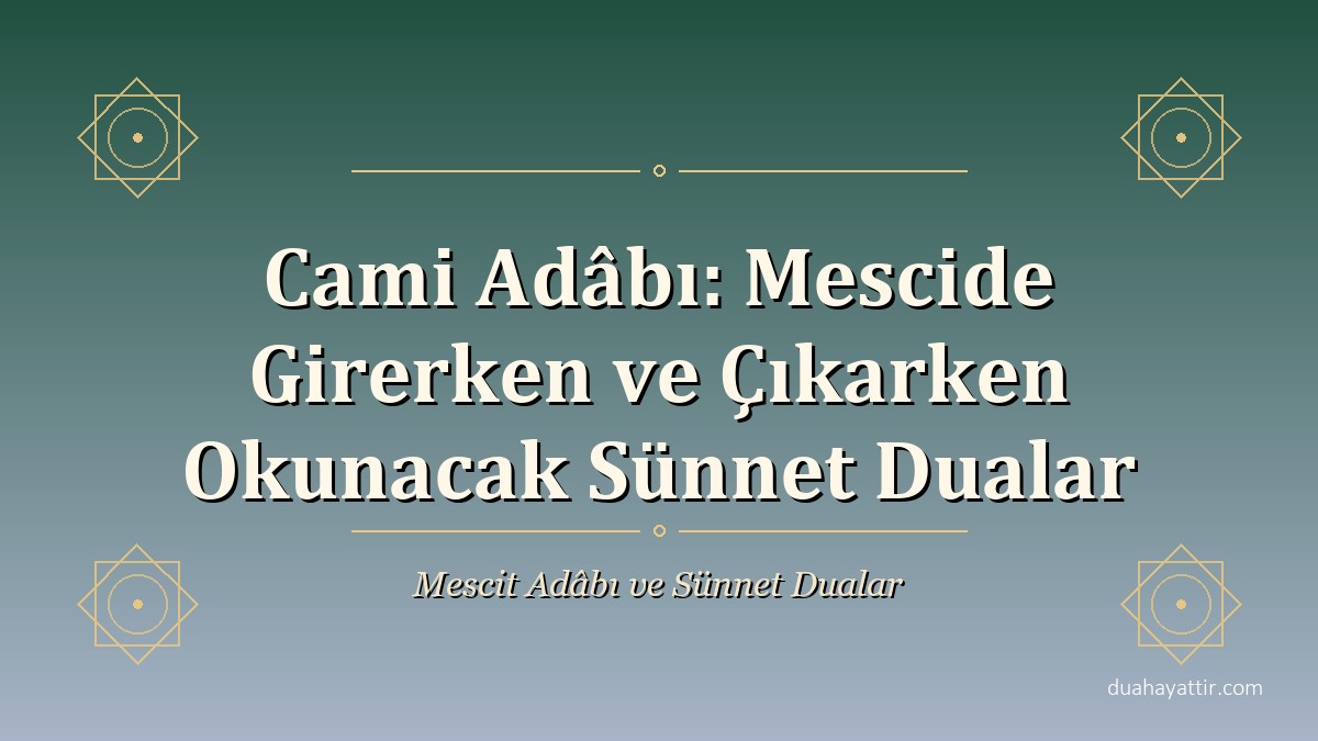 Cami Adâbı: Mescide Girerken ve Çıkarken Okunacak Sünnet Dualar