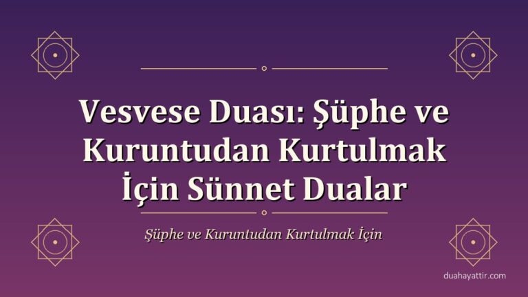 Vesvese Duası: Şüphe ve Kuruntudan Kurtulmak İçin Sünnet Dualar