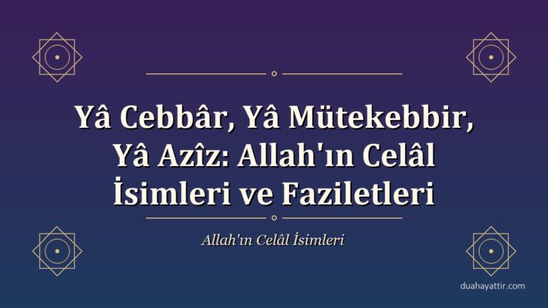 Yâ Cebbâr, Yâ Mütekebbir, Yâ Azîz: Allah'ın Celâl İsimleri ve Faziletleri
