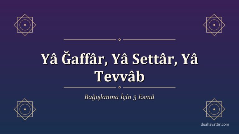 Yâ Ğaffâr, Yâ Settâr, Yâ Tevvâb: Bağışlanma İçin 3 Esmâ-i Hüsnâ