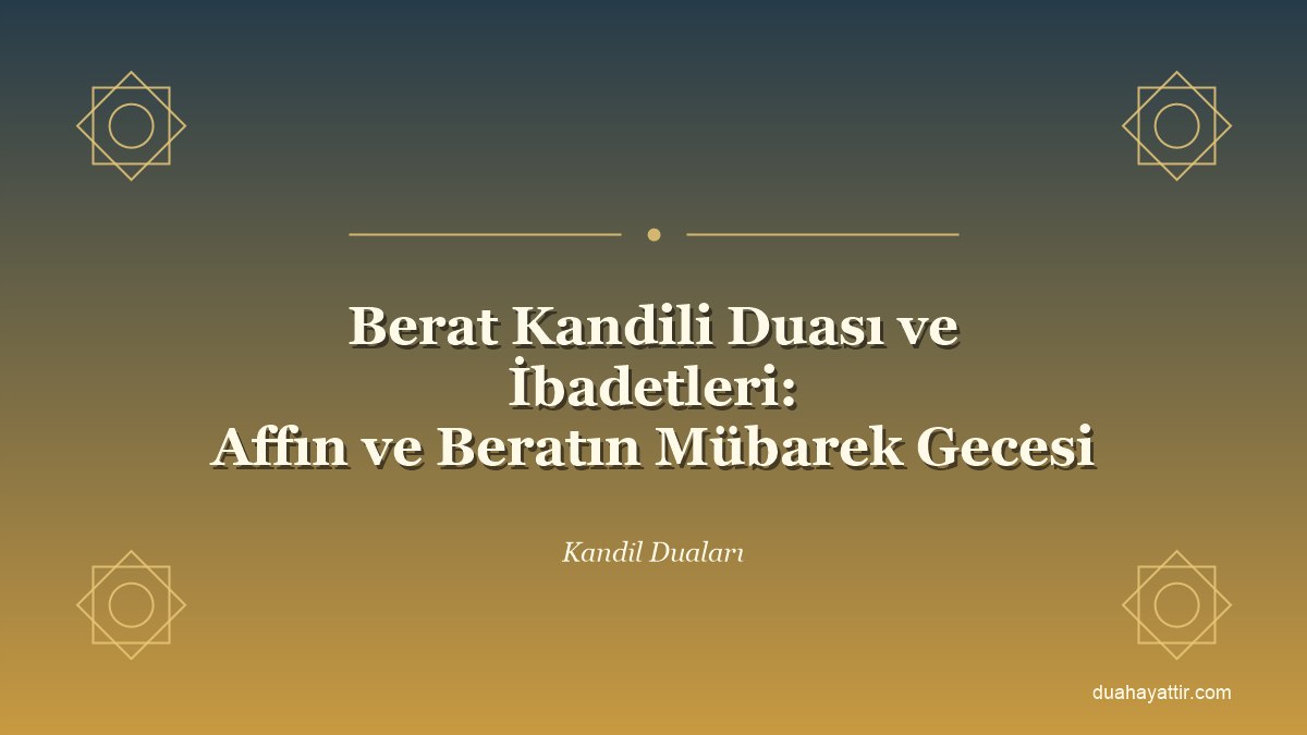 Berat Kandili Duası ve İbadetleri: Affın ve Beratın Mübarek Gecesi