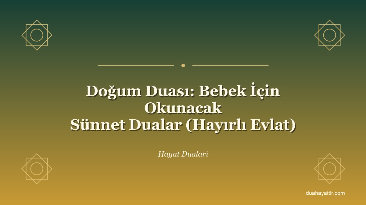 Doğum Duası: Bebek İçin Okunacak Sünnet Dualar (Hayırlı Evlat)