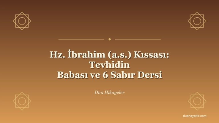 Hz. İbrahim (a.s.) Kıssası: Tevhidin Babası ve 6 Sabır Dersi