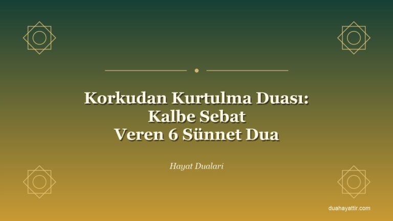 Korkudan Kurtulma Duası: Kalbe Sebat Veren 6 Sünnet Dua