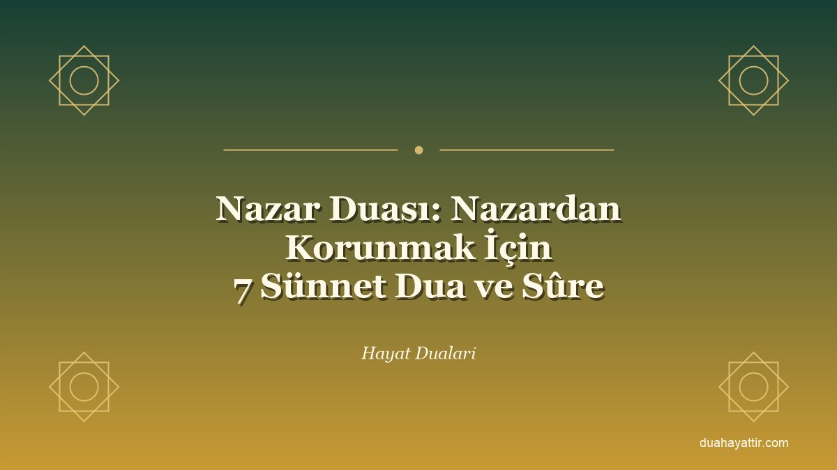 Nazar Duası: Nazardan Korunmak İçin 7 Sünnet Dua ve Sûre
