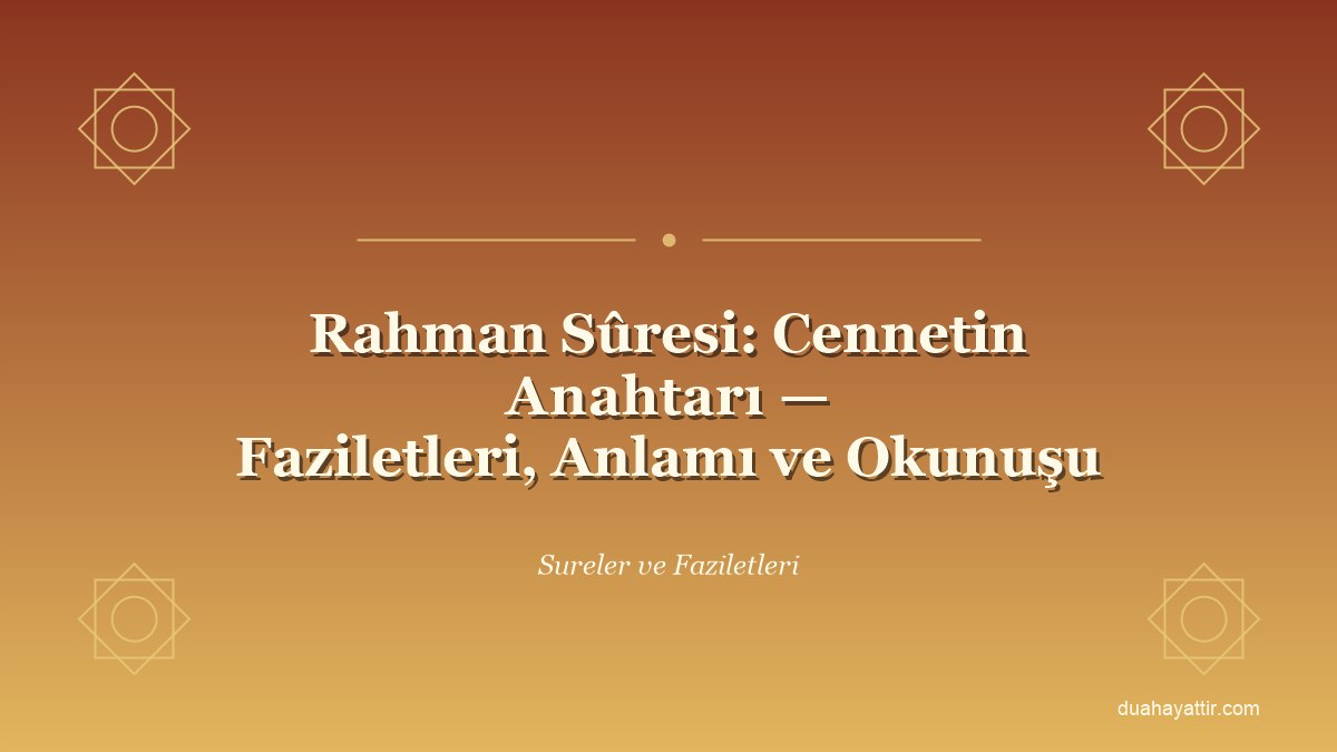 Rahman Sûresi: Cennetin Anahtarı — Faziletleri, Anlamı ve Okunuşu