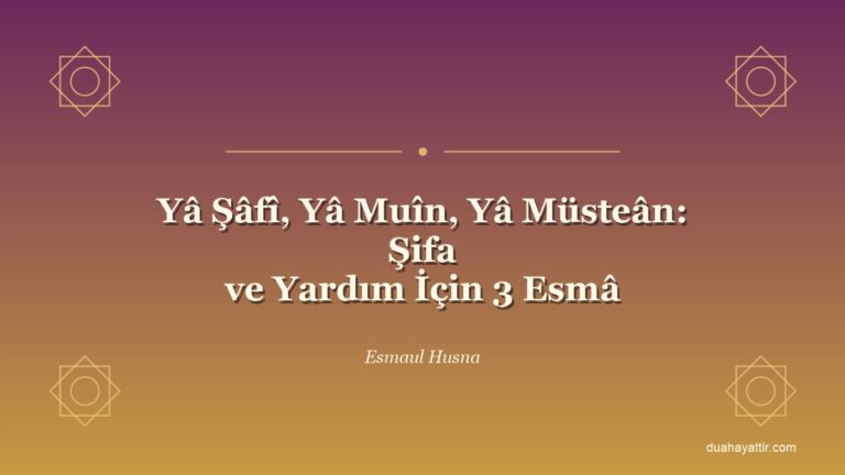 Yâ Şâfî, Yâ Muîn, Yâ Müsteân: Şifa ve Yardım İçin 3 Esmâ