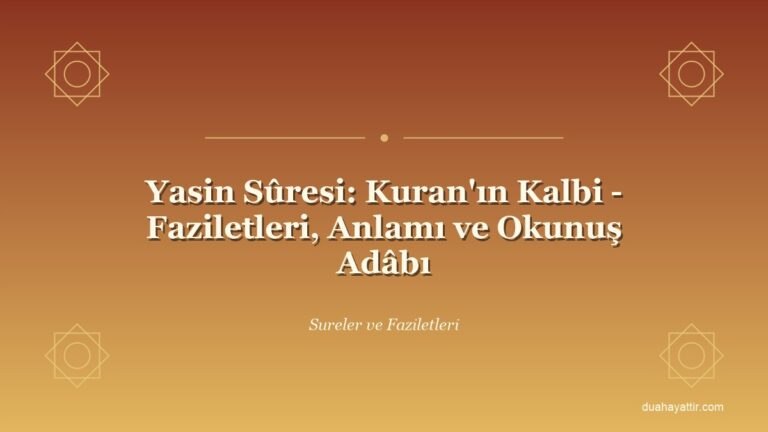 Yasin Sûresi: Kuran'ın Kalbi - Faziletleri, Anlamı ve Okunuş Adâbı